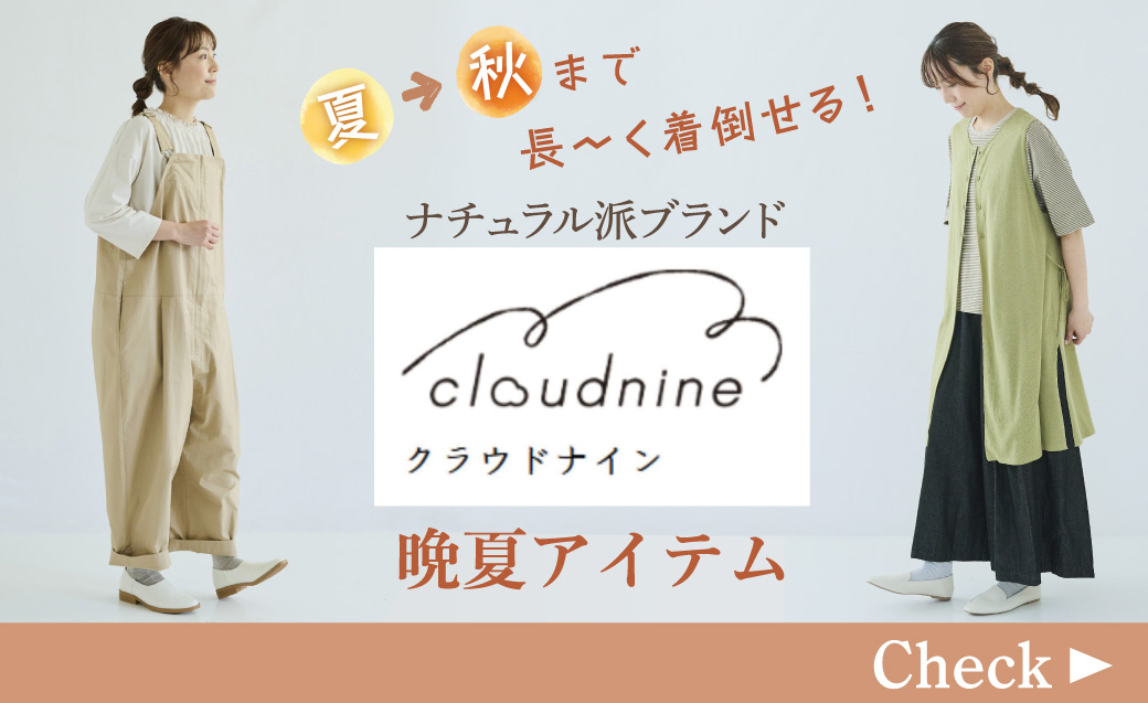 【今、買うのが実はおトク!】夏→秋まで長~く着倒せる!ナチュラル派ブランド「クラウドナイン」の晩夏アイテム特集