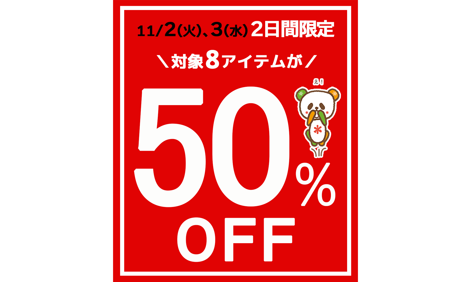 好評企画がパワーアップ！2日間限定☆秋の厳選８アイテムが５0％OFF★[11/2、11/3限り]※タウン店、和田店を除く